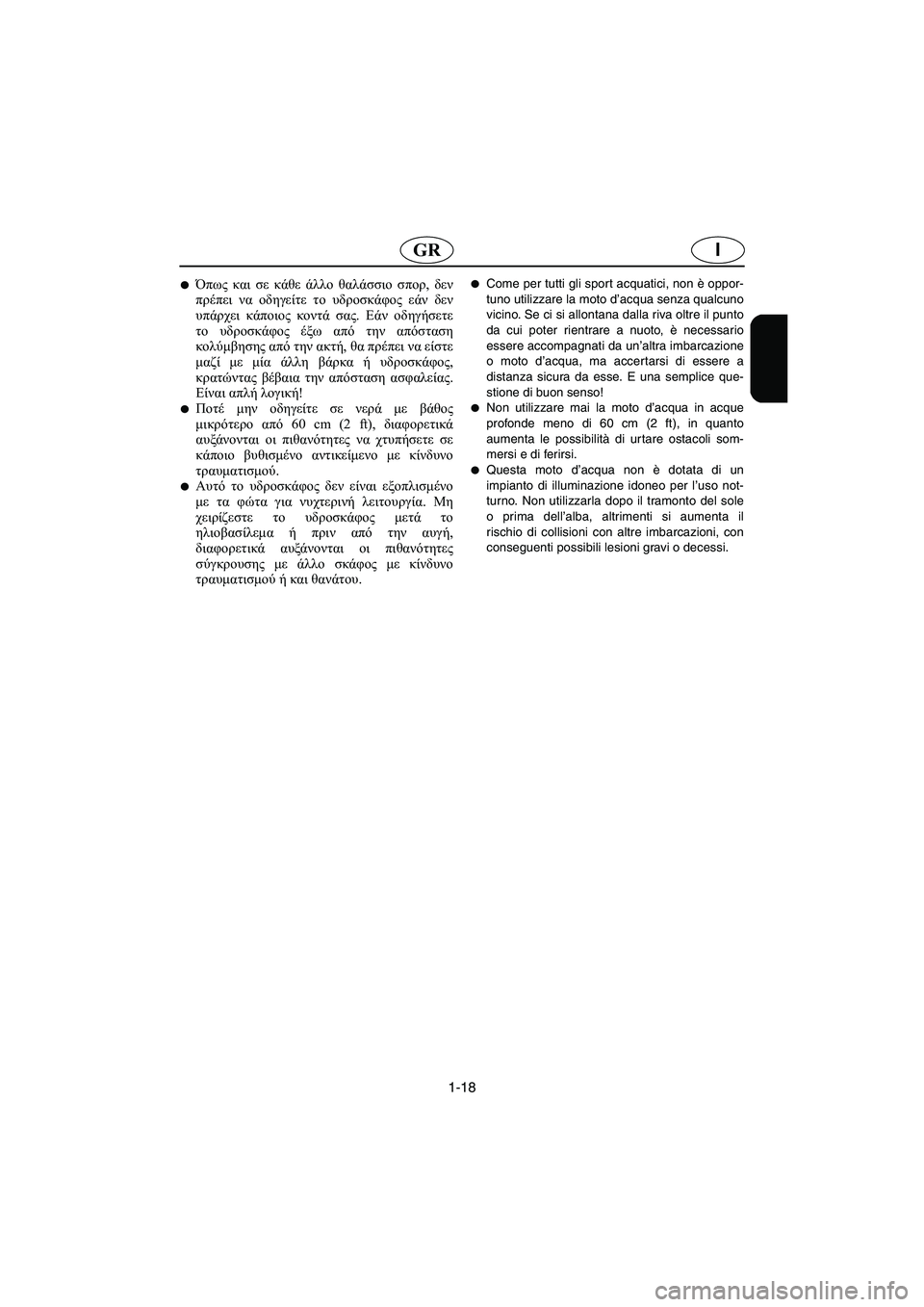 YAMAHA XL 700 2005  Manual de utilização (in Portuguese) 1-18
IGR
Όπως και σε κάθε άλλο θαλάσσιο σπορ, δεν
πρέπει να οδηγείτε το υδροσκάφος εάν δεν
υπάρχει κάποιος κοντά 