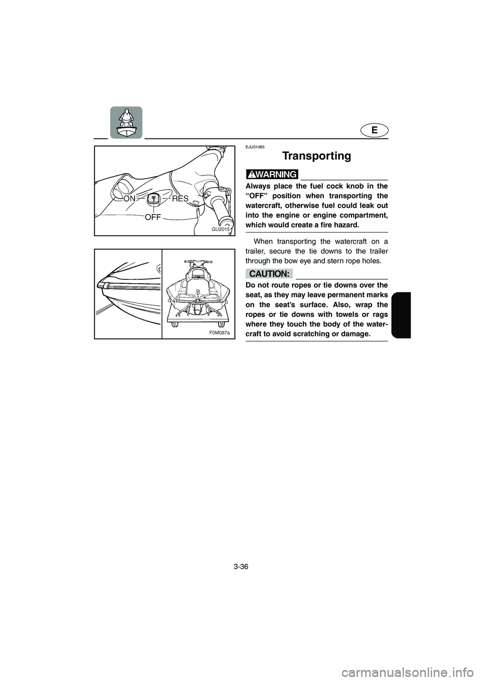 YAMAHA XL 700 2004 Manual PDF 3-36
E
EJU01085 
Transporting  
WARNING@ Always place the fuel cock knob in the
“OFF” position when transporting the
watercraft, otherwise fuel could leak out
into the engine or engine compartment