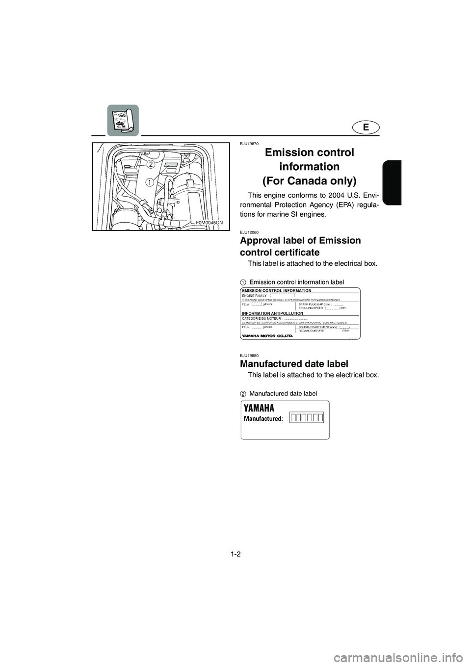 YAMAHA XL 700 2004  Owners Manual 1-2
E
EJU19870
Emission control 
information 
(For Canada only) 
This engine conforms to 2004 U.S. Envi-
ronmental Protection Agency (EPA) regula-
tions for marine SI engines. 
EJU12060 
Approval labe