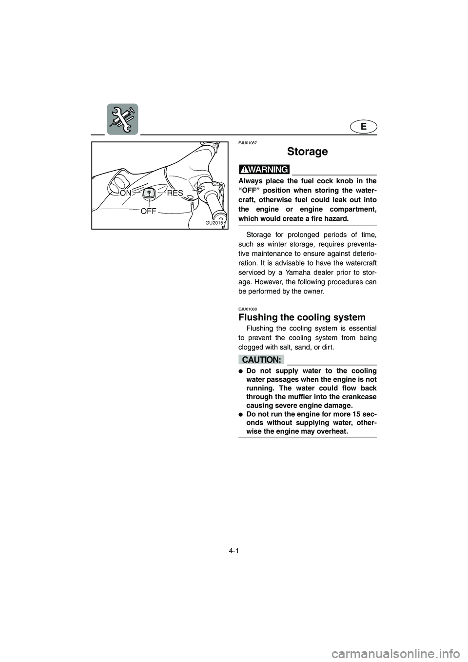 YAMAHA XL 700 2004 Manual Online 4-1
E
EJU01087
Storage
WARNING@ Always place the fuel cock knob in the
“OFF” position when storing the water-
craft, otherwise fuel could leak out into
the engine or engine compartment,
which w YAMAHA XL 700 2004 Manual Online 4-1
E
EJU01087
Storage
WARNING@ Always place the fuel cock knob in the
“OFF” position when storing the water-
craft, otherwise fuel could leak out into
the engine or engine compartment,
which w