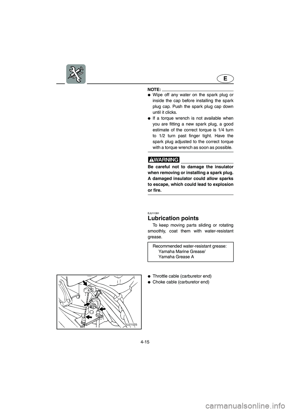 YAMAHA XL 700 2004  Owners Manual 4-15
E
NOTE:@ Wipe off any water on the spark plug or
inside the cap before installing the spark
plug cap. Push the spark plug cap down
until it clicks. 
If a torque wrench is not available when
you