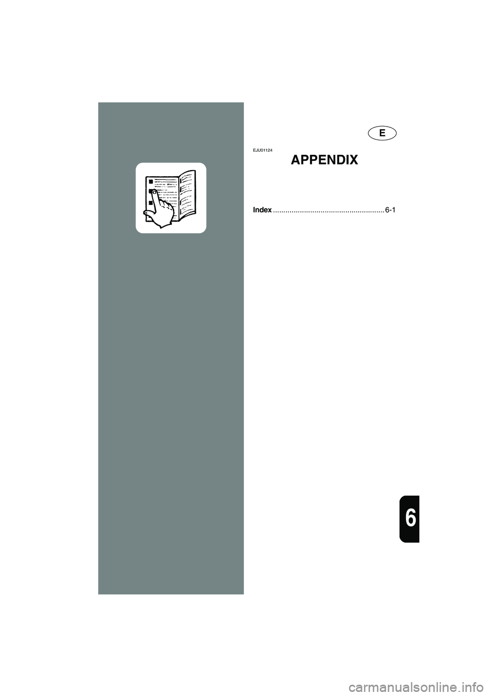 YAMAHA XL 700 2003 Owners Manual E
6
EJU01124
APPENDIX
Index...................................................... 6-1
UF0M74.book Page 1 Wednesday, July 31, 2002 2:45 PM YAMAHA XL 700 2003 Owners Manual E
6
EJU01124
APPENDIX
Index...................................................... 6-1
UF0M74.book Page 1 Wednesday, July 31, 2002 2:45 PM