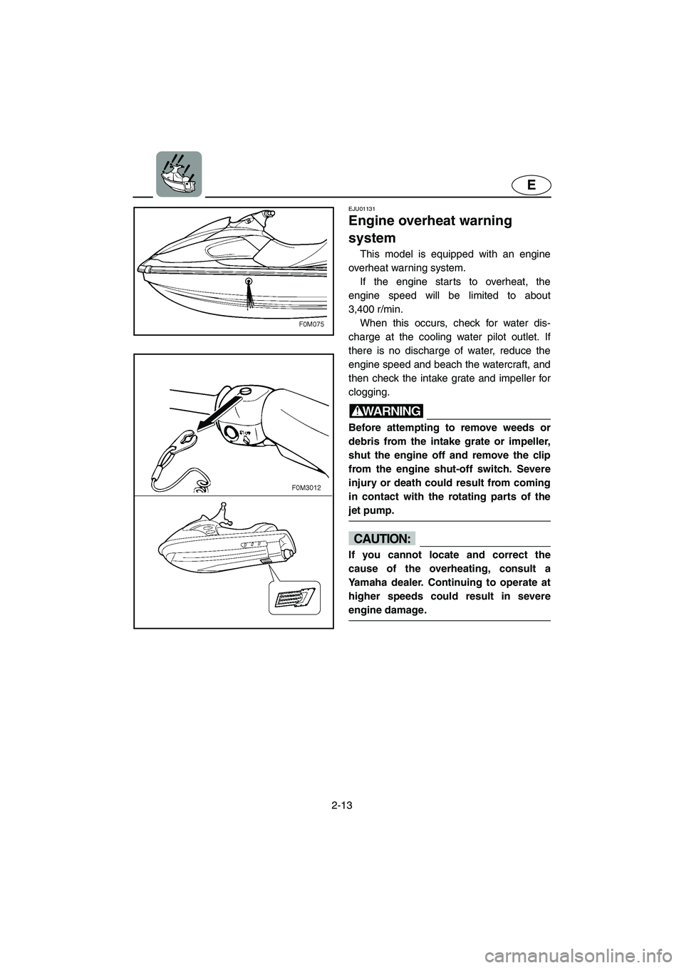 YAMAHA XL 700 2003 Owners Guide 2-13
E
EJU01131 
Engine overheat warning 
system  
This model is equipped with an engine
overheat warning system. 
If the engine starts to overheat, the
engine speed will be limited to about
3,400 r/m