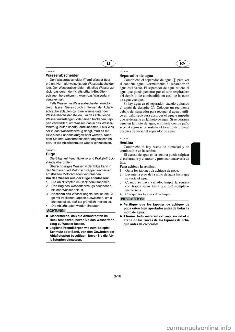 YAMAHA XL 700 2003 Notices Demploi (in French) 3-16
ESD
GJU01961
Wasserabscheider
Den Wasserabscheider 1
auf Wasser über-
prüfen. Normalerweise ist der Wasserabscheider
leer. Der Wasserabscheider hält alles Wasser zu-
rück, das durch den K YAMAHA XL 700 2003 Notices Demploi (in French) 3-16
ESD
GJU01961
Wasserabscheider
Den Wasserabscheider 1
auf Wasser über-
prüfen. Normalerweise ist der Wasserabscheider
leer. Der Wasserabscheider hält alles Wasser zu-
rück, das durch den K