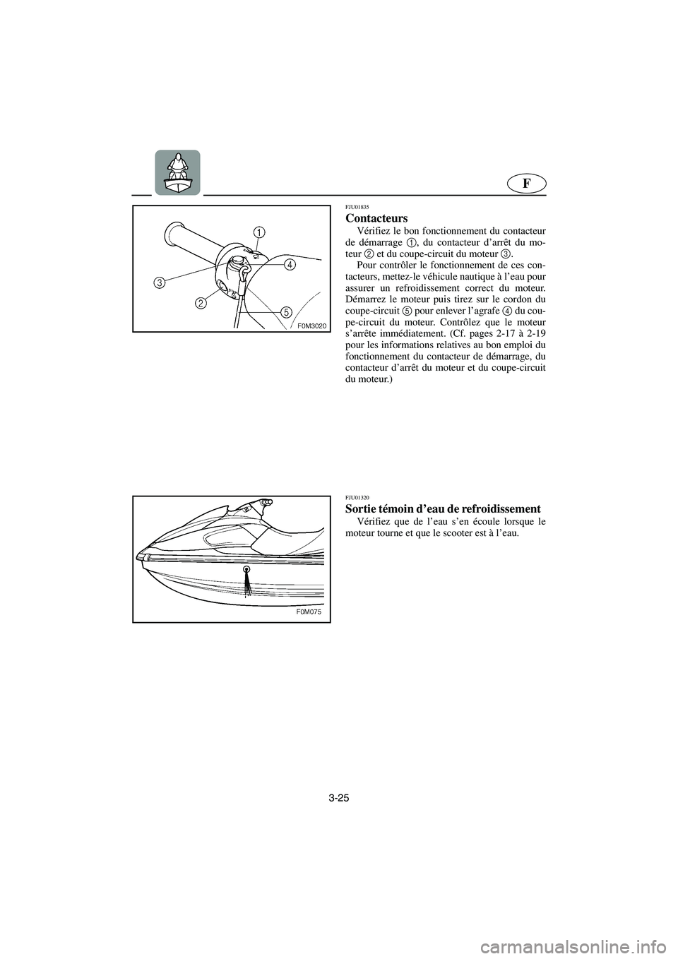 YAMAHA XL 700 2003 Notices Demploi (in French) 3-25
F
FJU01835
Contacteurs
Vérifiez le bon fonctionnement du contacteur
de démarrage 1
, du contacteur d’arrêt du mo-
teur 2
et du coupe-circuit du moteur 3
.
Pour contrôler le fonctionnem YAMAHA XL 700 2003 Notices Demploi (in French) 3-25
F
FJU01835
Contacteurs
Vérifiez le bon fonctionnement du contacteur
de démarrage 1
, du contacteur d’arrêt du mo-
teur 2
et du coupe-circuit du moteur 3
.
Pour contrôler le fonctionnem