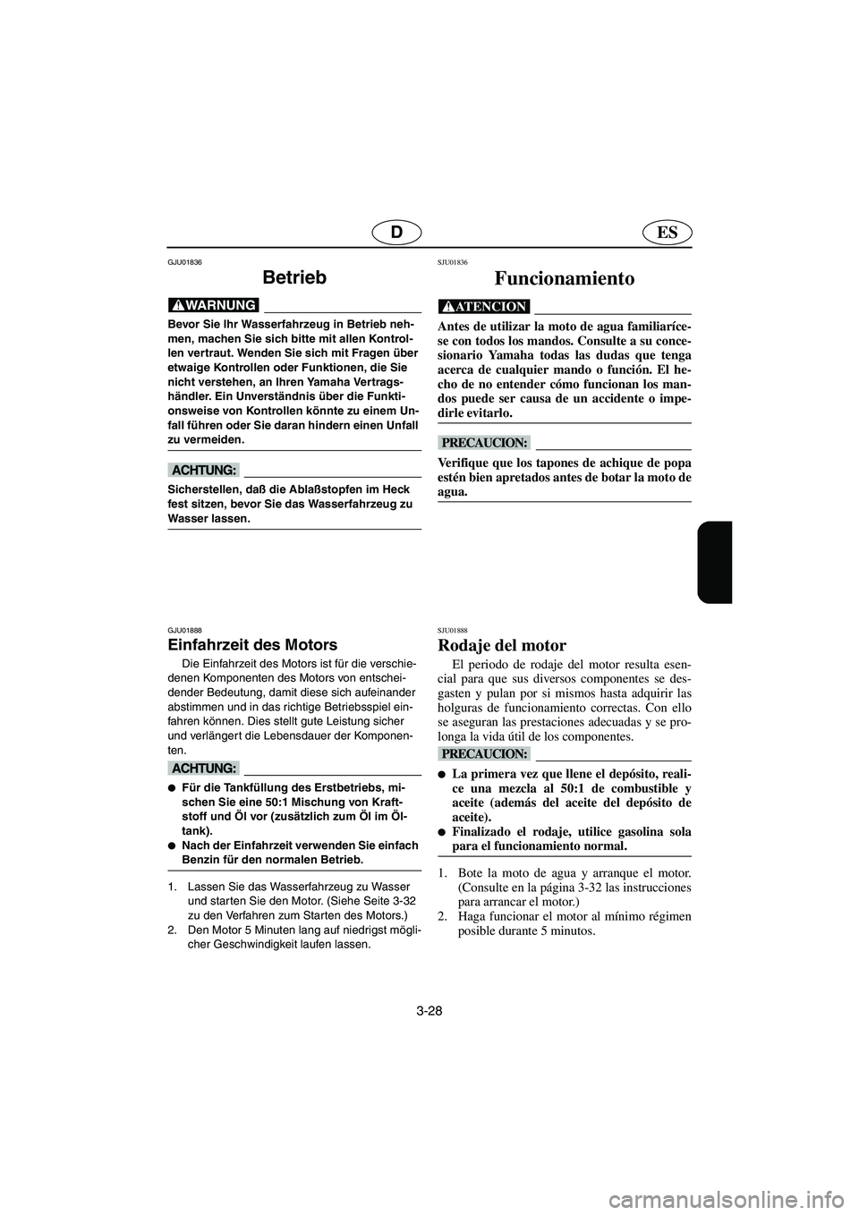 YAMAHA XL 700 2003  Notices Demploi (in French) 3-28
ESD
GJU01836
Betrieb 
@ Bevor Sie Ihr Wasserfahrzeug in Betrieb neh-
men, machen Sie sich bitte mit allen Kontrol-
len vertraut. Wenden Sie sich mit Fragen über 
etwaige Kontrollen oder Funktion