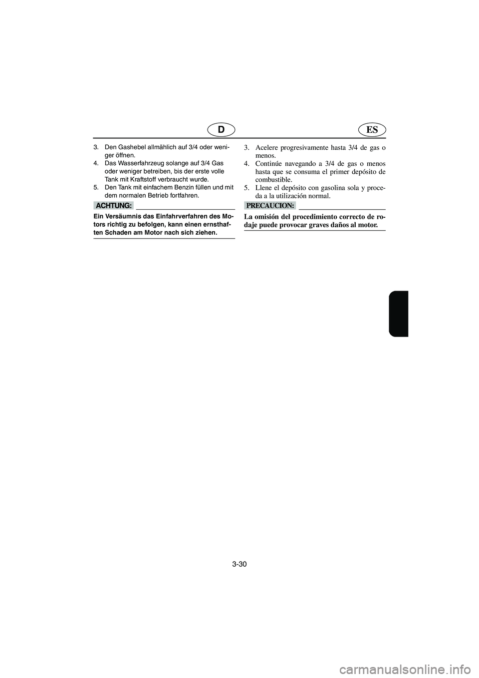 YAMAHA XL 700 2003 Notices Demploi (in French) 3-30
ESD
3. Den Gashebel allmählich auf 3/4 oder weni-
ger öffnen.
4. Das Wasserfahrzeug solange auf 3/4 Gas
oder weniger betreiben, bis der erste volle
Tank mit Kraftstoff verbraucht wurde.
5. YAMAHA XL 700 2003 Notices Demploi (in French) 3-30
ESD
3. Den Gashebel allmählich auf 3/4 oder weni-
ger öffnen.
4. Das Wasserfahrzeug solange auf 3/4 Gas
oder weniger betreiben, bis der erste volle
Tank mit Kraftstoff verbraucht wurde.
5.