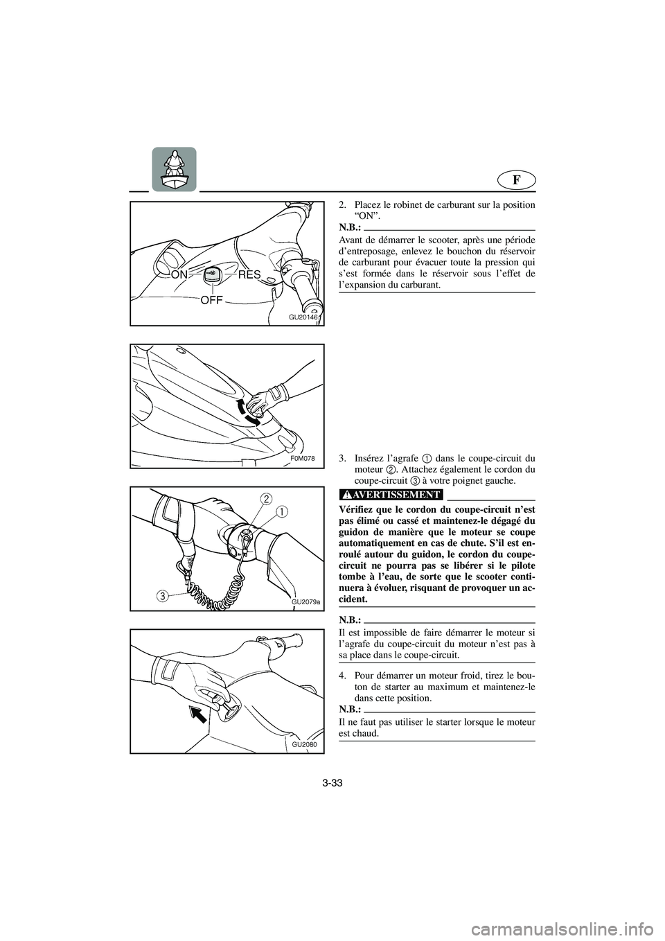 YAMAHA XL 700 2003 Notices Demploi (in French) 3-33
F
2. Placez le robinet de carburant sur la position
“ON”.
N.B.:@ Avant de démarrer le scooter, après une période
d’entreposage, enlevez le bouchon du réservoir
de carburant pour évacu YAMAHA XL 700 2003 Notices Demploi (in French) 3-33
F
2. Placez le robinet de carburant sur la position
“ON”.
N.B.:@ Avant de démarrer le scooter, après une période
d’entreposage, enlevez le bouchon du réservoir
de carburant pour évacu