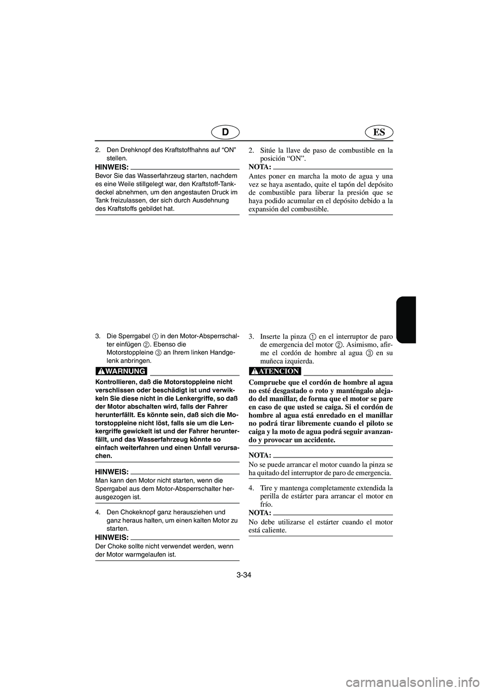 YAMAHA XL 700 2003  Notices Demploi (in French) 3-34
ESD
2. Den Drehknopf des Kraftstoffhahns auf “ON” 
stellen. 
HINWEIS:@ Bevor Sie das Wasserfahrzeug starten, nachdem 
es eine Weile stillgelegt war, den Kraftstoff-Tank-
deckel abnehmen, um d