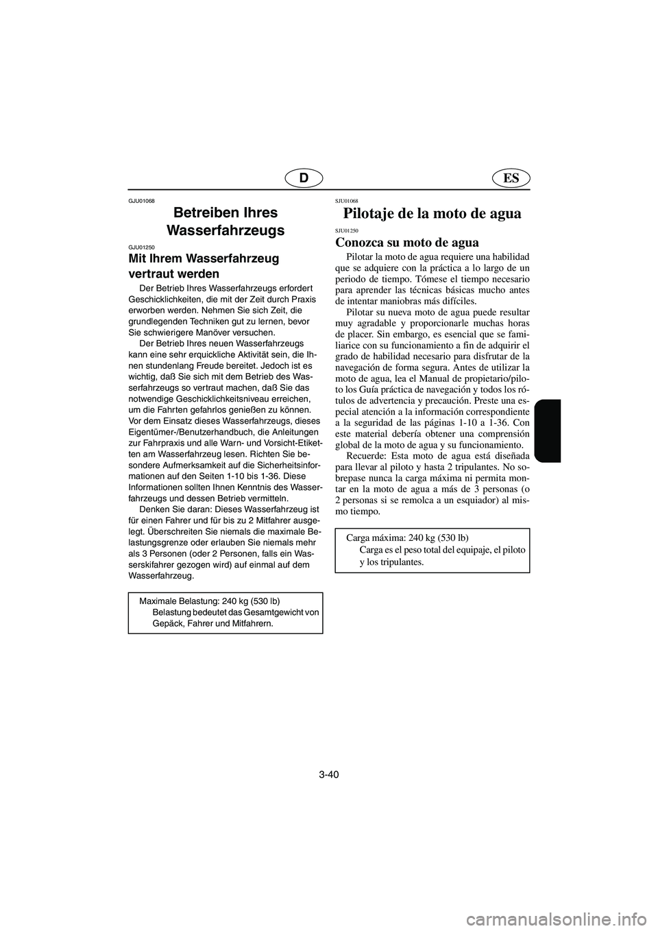 YAMAHA XL 700 2003 Notices Demploi (in French) 3-40
ESD
GJU01068
Betreiben Ihres
Wasserfahrzeugs
GJU01250
Mit Ihrem Wasserfahrzeug
vertraut werden
Der Betrieb Ihres Wasserfahrzeugs erfordert
Geschicklichkeiten, die mit der Zeit durch Praxi YAMAHA XL 700 2003 Notices Demploi (in French) 3-40
ESD
GJU01068
Betreiben Ihres
Wasserfahrzeugs
GJU01250
Mit Ihrem Wasserfahrzeug
vertraut werden
Der Betrieb Ihres Wasserfahrzeugs erfordert
Geschicklichkeiten, die mit der Zeit durch Praxi
