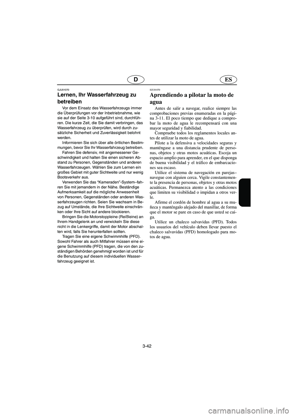 YAMAHA XL 700 2003 Notices Demploi (in French) 3-42
ESD
GJU01070
Lernen, Ihr Wasserfahrzeug zu
betreiben
Vor dem Einsatz des Wasserfahrzeugs immer
die Überprüfungen vor der Inbetriebnahme, wie
sie auf der Seite 3-10 aufgeführt sind, durch YAMAHA XL 700 2003 Notices Demploi (in French) 3-42
ESD
GJU01070
Lernen, Ihr Wasserfahrzeug zu
betreiben
Vor dem Einsatz des Wasserfahrzeugs immer
die Überprüfungen vor der Inbetriebnahme, wie
sie auf der Seite 3-10 aufgeführt sind, durch