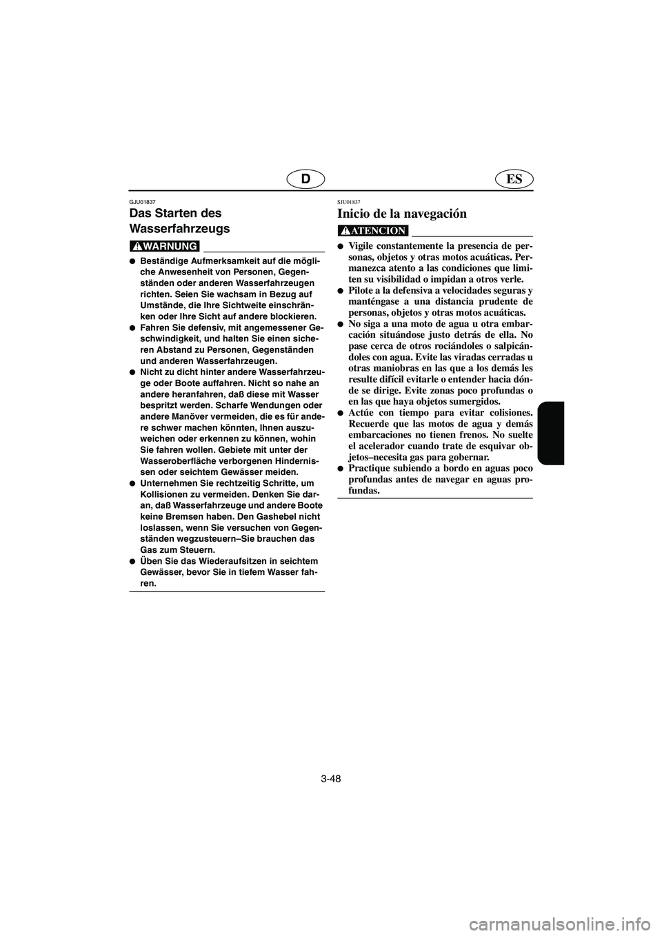 YAMAHA XL 700 2003  Notices Demploi (in French) 3-48
ESD
GJU01837
Das Starten des 
Wasserfahrzeugs 
@ Beständige Aufmerksamkeit auf die mögli-
che Anwesenheit von Personen, Gegen-
ständen oder anderen Wasserfahrzeugen 
richten. Seien Sie wachsa