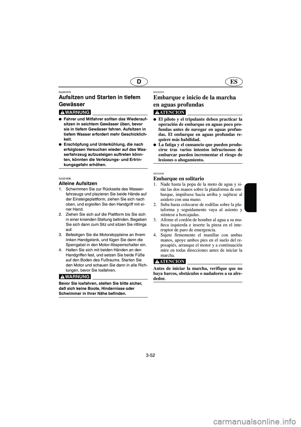 YAMAHA XL 700 2003  Notices Demploi (in French) 3-52
ESD
GJU01075 
Aufsitzen und Starten in tiefem 
Gewässer  
@ Fahrer und Mitfahrer sollten das Wiederauf-
sitzen in seichtem Gewässer üben, bevor 
sie in tiefem Gewässer fahren. Aufsitzen in 
