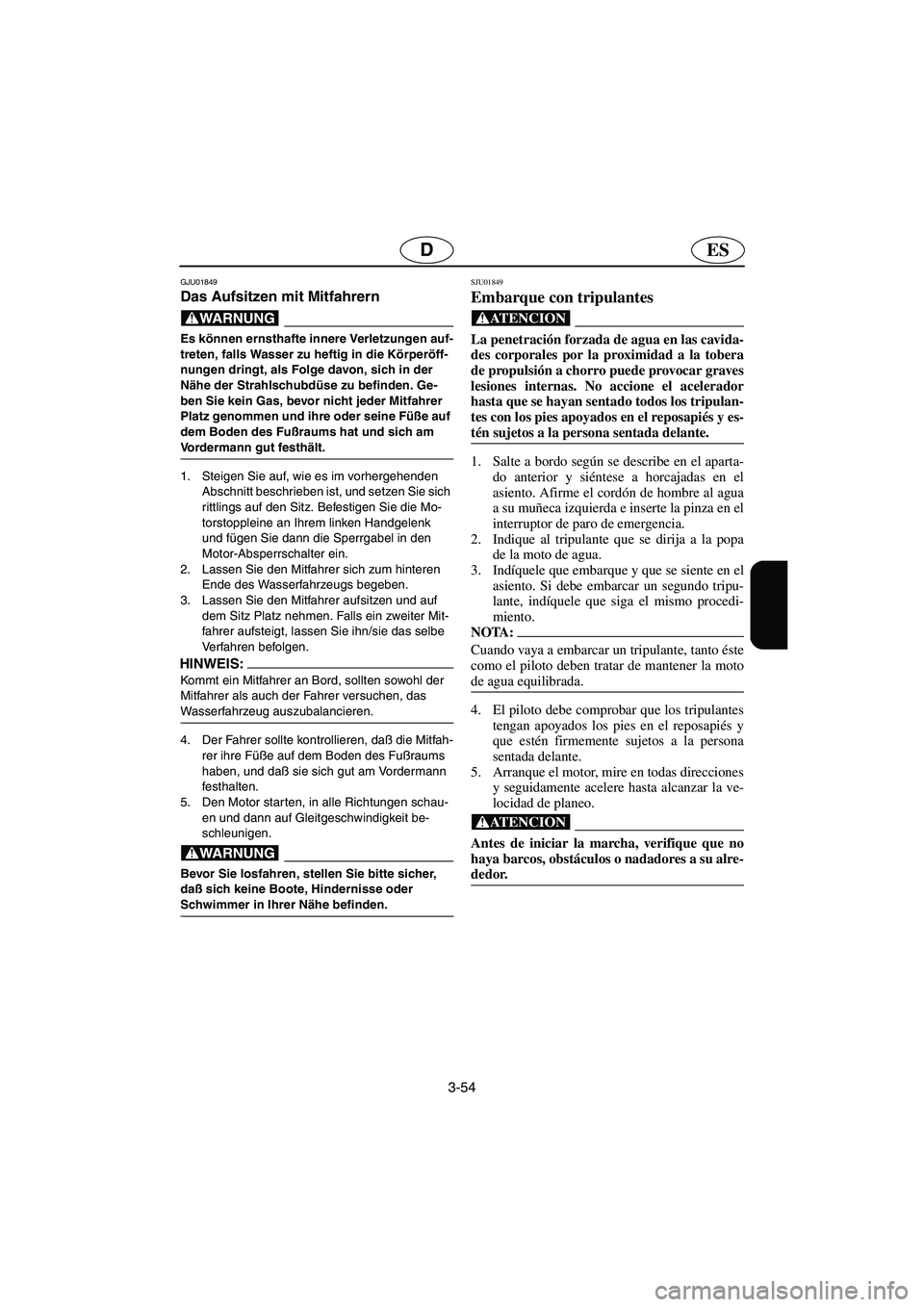 YAMAHA XL 700 2003  Notices Demploi (in French) 3-54
ESD
GJU01849
Das Aufsitzen mit Mitfahrern 
@ Es können ernsthafte innere Verletzungen auf-
treten, falls Wasser zu heftig in die Körperöff-
nungen dringt, als Folge davon, sich in der 
Nähe d