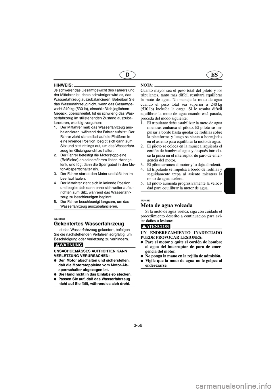 YAMAHA XL 700 2003  Notices Demploi (in French) 3-56
ESD
HINWEIS:@ Je schwerer das Gesamtgewicht des Fahrers und 
der Mitfahrer ist, desto schwieriger wird es, das 
Wasserfahrzeug auszubalancieren. Betreiben Sie 
das Wasserfahrzeug nicht, wenn das 