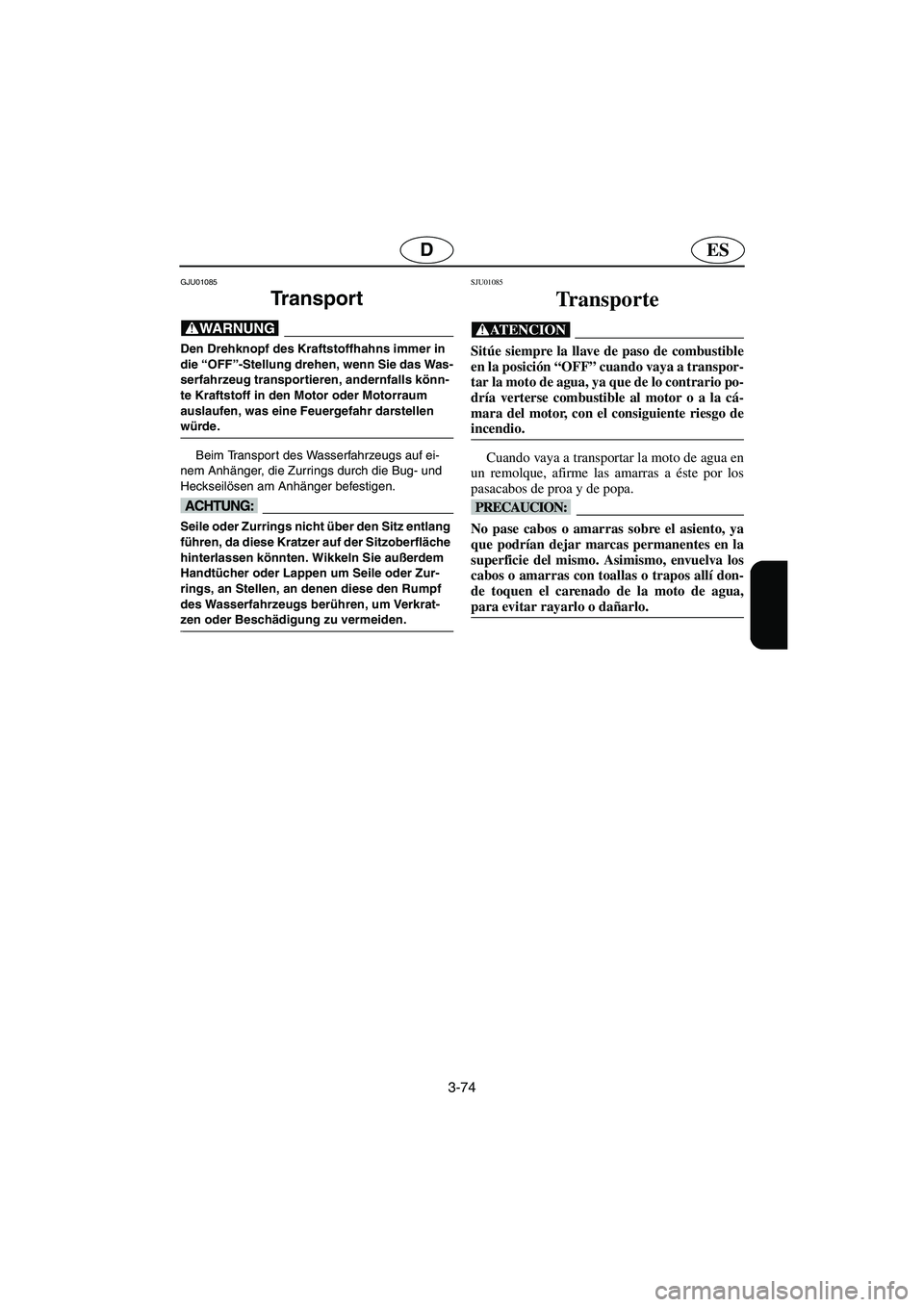 YAMAHA XL 700 2003 Notices Demploi (in French) 3-74
ESD
GJU01085
Tr a n s p o r t
@ Den Drehknopf des Kraftstoffhahns immer in
die “OFF”-Stellung drehen, wenn Sie das Was-
serfahrzeug transportieren, andernfalls könn-
te Kraftstoff in de YAMAHA XL 700 2003 Notices Demploi (in French) 3-74
ESD
GJU01085
Tr a n s p o r t
@ Den Drehknopf des Kraftstoffhahns immer in
die “OFF”-Stellung drehen, wenn Sie das Was-
serfahrzeug transportieren, andernfalls könn-
te Kraftstoff in de