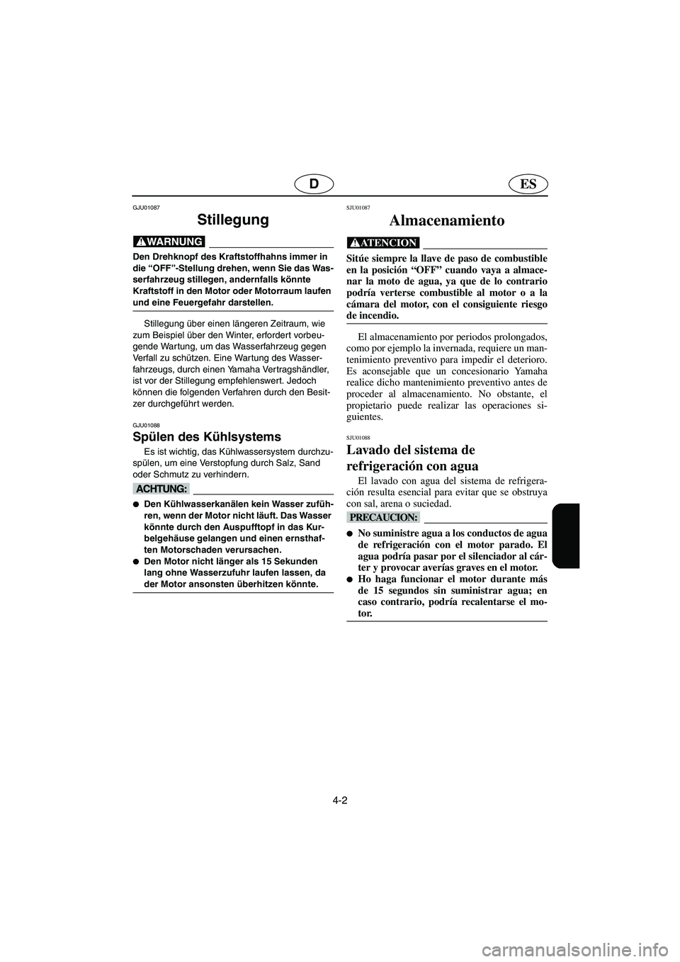 YAMAHA XL 700 2003 Notices Demploi (in French) 4-2
ESD
GJU01087
Stillegung
@ Den Drehknopf des Kraftstoffhahns immer in
die “OFF”-Stellung drehen, wenn Sie das Was-
serfahrzeug stillegen, andernfalls könnte
Kraftstoff in den Motor oder M YAMAHA XL 700 2003 Notices Demploi (in French) 4-2
ESD
GJU01087
Stillegung
@ Den Drehknopf des Kraftstoffhahns immer in
die “OFF”-Stellung drehen, wenn Sie das Was-
serfahrzeug stillegen, andernfalls könnte
Kraftstoff in den Motor oder M
