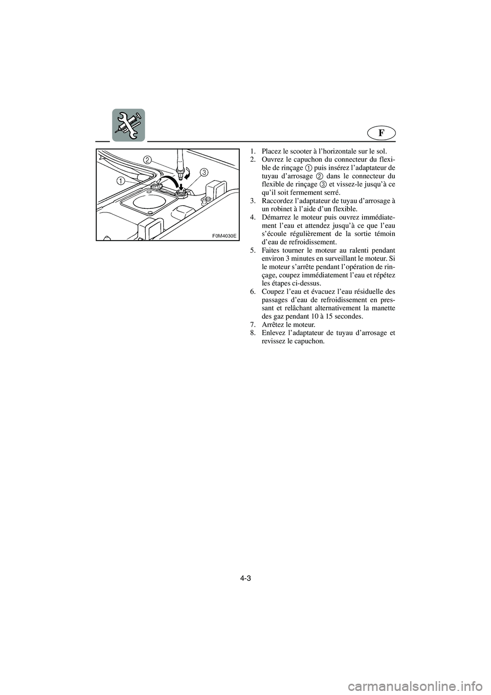 YAMAHA XL 700 2003 Notices Demploi (in French) 4-3
F
1. Placez le scooter à l’horizontale sur le sol.
2. Ouvrez le capuchon du connecteur du flexi-
ble de rinçage 1 puis insérez l’adaptateur de
tuyau d’arrosage 2 dans le connecteur du
fl YAMAHA XL 700 2003 Notices Demploi (in French) 4-3
F
1. Placez le scooter à l’horizontale sur le sol.
2. Ouvrez le capuchon du connecteur du flexi-
ble de rinçage 1 puis insérez l’adaptateur de
tuyau d’arrosage 2 dans le connecteur du
fl