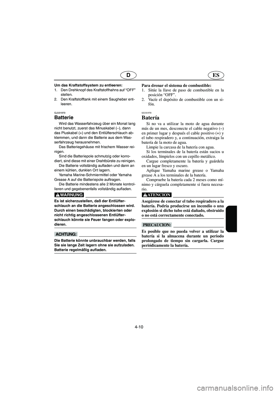YAMAHA XL 700 2003 Notices Demploi (in French) 4-10
ESD
Um das Kraftstoffsystem zu entleeren:
1. Den Drehknopf des Kraftstoffhahns auf “OFF”
stellen.
2. Den Kraftstofftank mit einem Saugheber ent-
leeren.
GJU01970
Batterie
Wird das Wasser YAMAHA XL 700 2003 Notices Demploi (in French) 4-10
ESD
Um das Kraftstoffsystem zu entleeren:
1. Den Drehknopf des Kraftstoffhahns auf “OFF”
stellen.
2. Den Kraftstofftank mit einem Saugheber ent-
leeren.
GJU01970
Batterie
Wird das Wasser