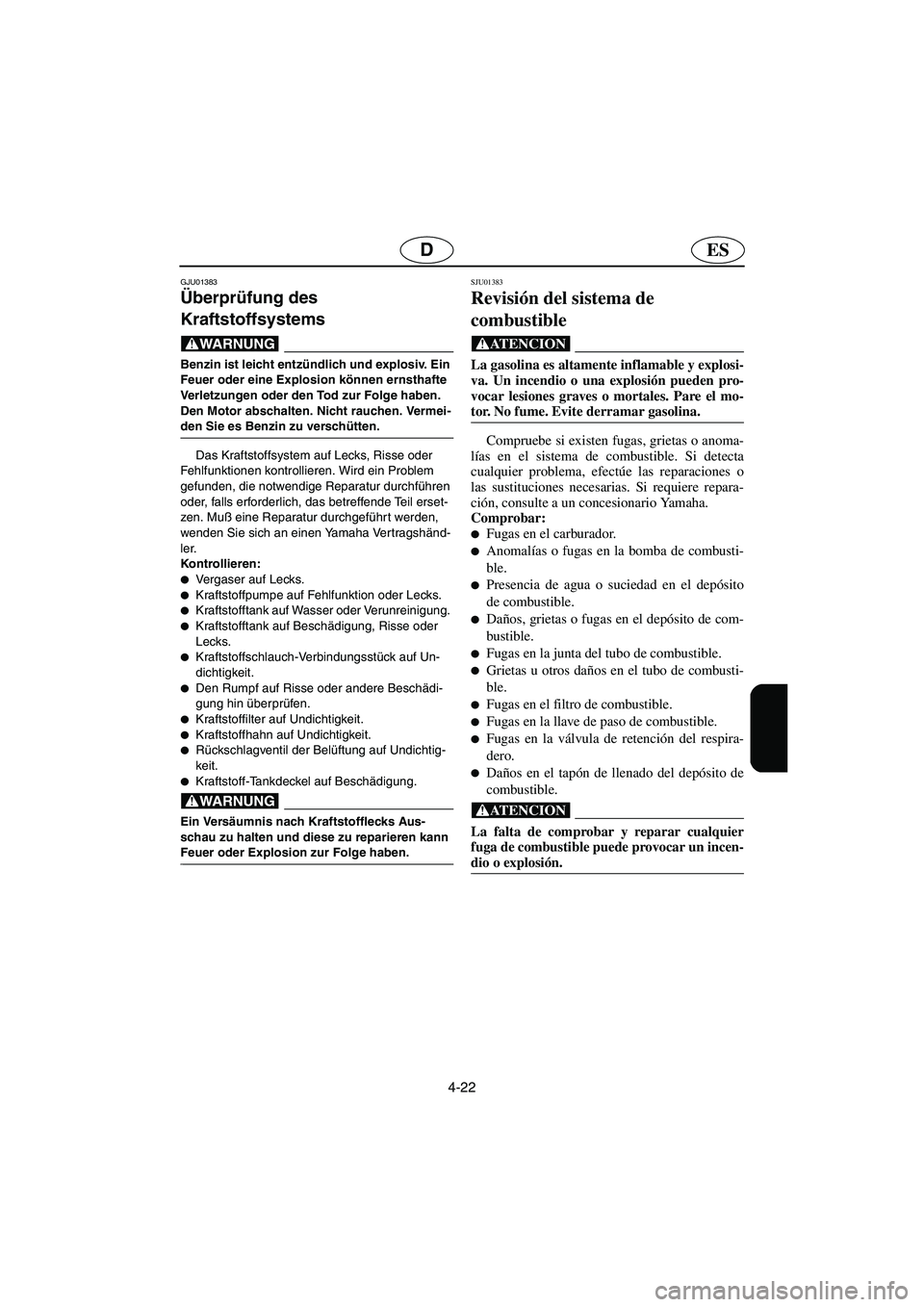 YAMAHA XL 700 2003 Notices Demploi (in French) 4-22
ESD
GJU01383
Überprüfung des
Kraftstoffsystems
@ Benzin ist leicht entzündlich und explosiv. Ein
Feuer oder eine Explosion können ernsthafte
Verletzungen oder den Tod zur Folge haben.
De YAMAHA XL 700 2003 Notices Demploi (in French) 4-22
ESD
GJU01383
Überprüfung des
Kraftstoffsystems
@ Benzin ist leicht entzündlich und explosiv. Ein
Feuer oder eine Explosion können ernsthafte
Verletzungen oder den Tod zur Folge haben.
De