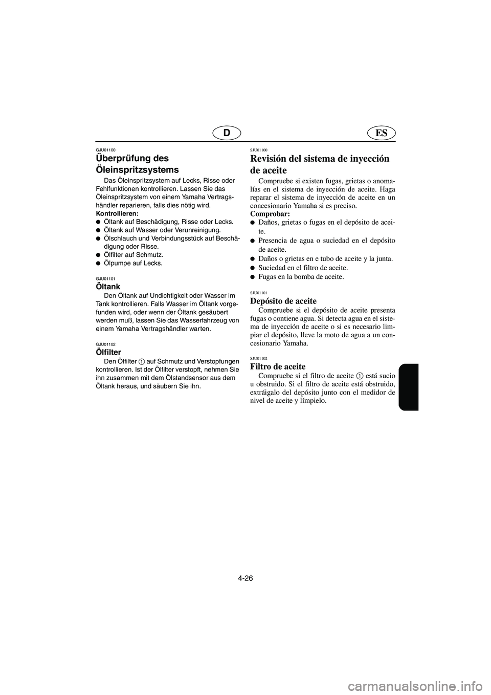 YAMAHA XL 700 2003 Notices Demploi (in French) 4-26
ESD
GJU01100
Überprüfung des
Öleinspritzsystems
Das Öleinspritzsystem auf Lecks, Risse oder
Fehlfunktionen kontrollieren. Lassen Sie das
Öleinspritzsystem von einem Yamaha Vertrags-
h YAMAHA XL 700 2003 Notices Demploi (in French) 4-26
ESD
GJU01100
Überprüfung des
Öleinspritzsystems
Das Öleinspritzsystem auf Lecks, Risse oder
Fehlfunktionen kontrollieren. Lassen Sie das
Öleinspritzsystem von einem Yamaha Vertrags-
h