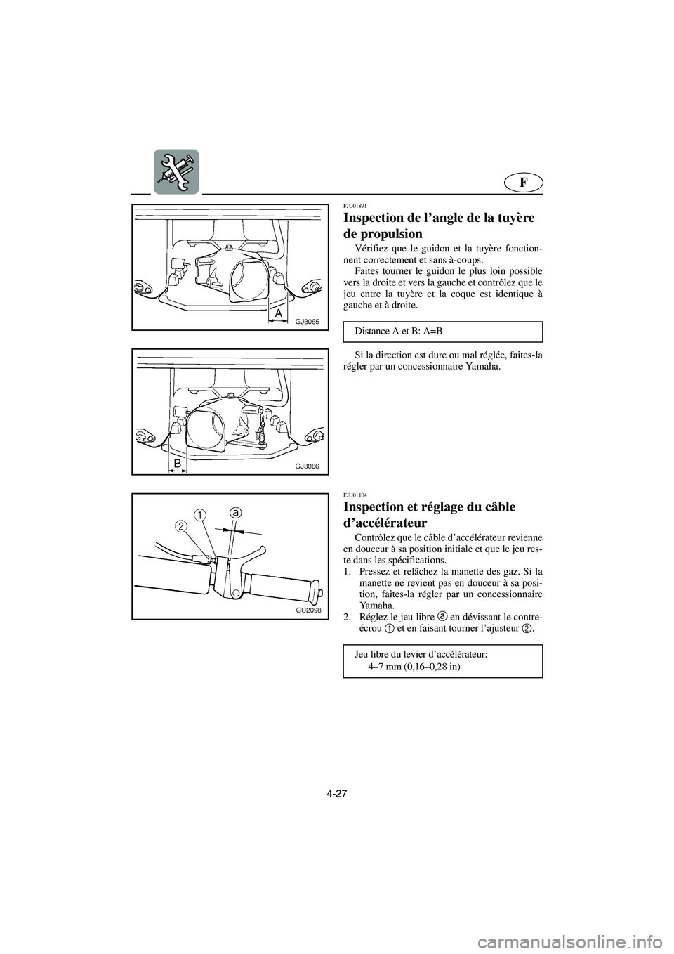 YAMAHA XL 700 2003 Notices Demploi (in French) 4-27
F
FJU01891
Inspection de l’angle de la tuyère
de propulsion
Vérifiez que le guidon et la tuyère fonction-
nent correctement et sans à-coups.
Faites tourner le guidon le plus loin possi YAMAHA XL 700 2003 Notices Demploi (in French) 4-27
F
FJU01891
Inspection de l’angle de la tuyère
de propulsion
Vérifiez que le guidon et la tuyère fonction-
nent correctement et sans à-coups.
Faites tourner le guidon le plus loin possi