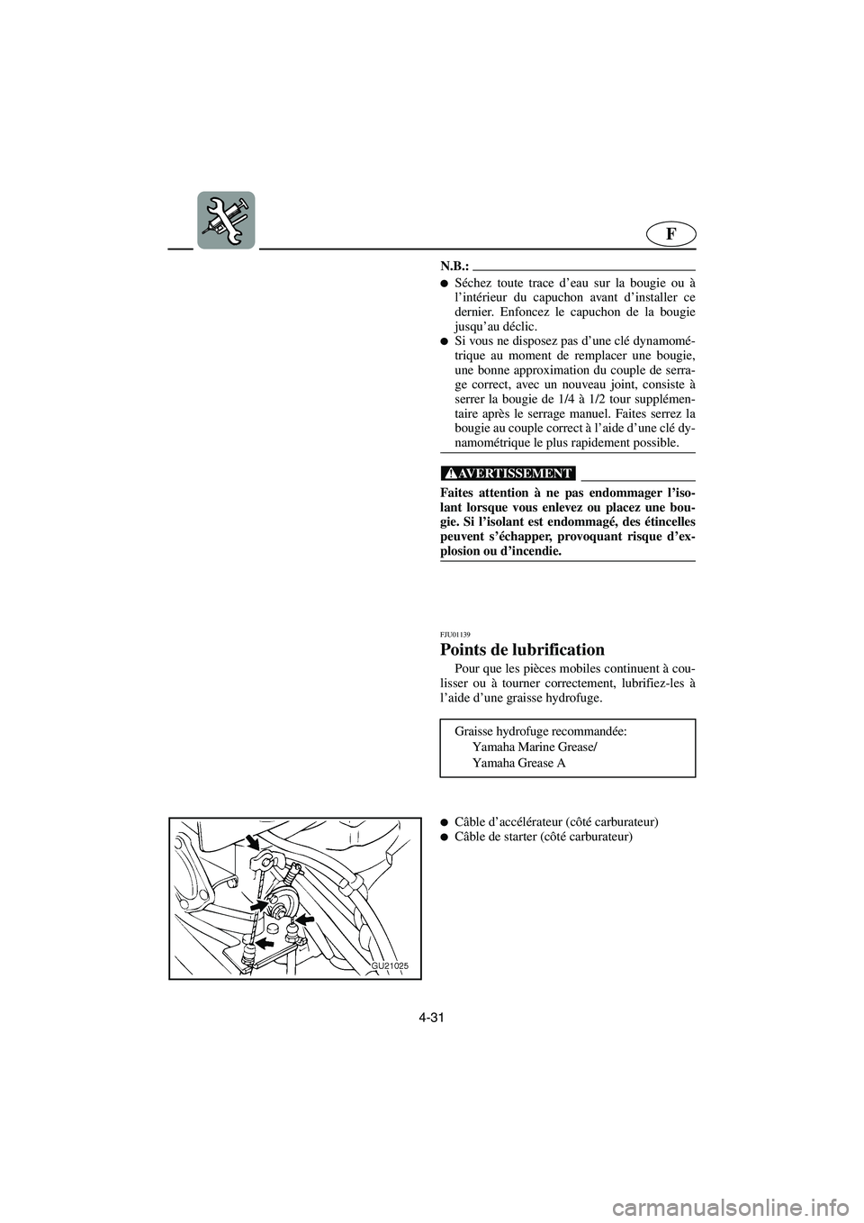 YAMAHA XL 700 2003  Notices Demploi (in French) 4-31
F
N.B.:@ Séchez toute trace d’eau sur la bougie ou à
l’intérieur du capuchon avant d’installer ce
dernier. Enfoncez le capuchon de la bougie
jusqu’au déclic. 
Si vous ne disposez pa