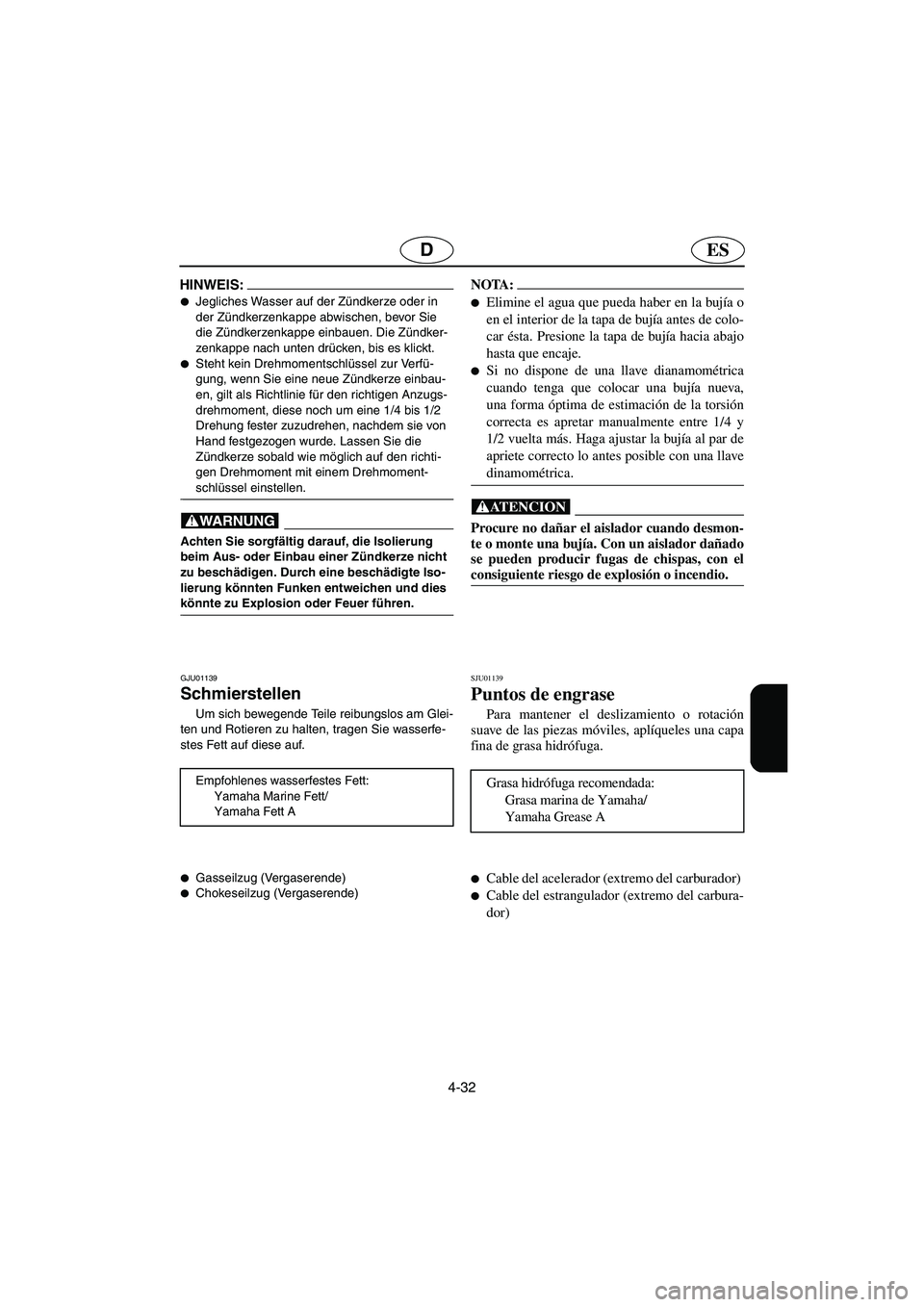 YAMAHA XL 700 2003  Notices Demploi (in French) 4-32
ESD
HINWEIS:@ Jegliches Wasser auf der Zündkerze oder in 
der Zündkerzenkappe abwischen, bevor Sie 
die Zündkerzenkappe einbauen. Die Zündker-
zenkappe nach unten drücken, bis es klickt. 
