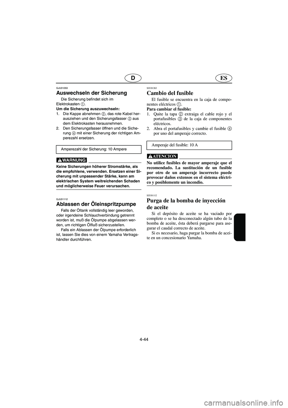 YAMAHA XL 700 2003  Notices Demploi (in French) 4-44
ESD
GJU01263 
Auswechseln der Sicherung  
Die Sicherung befindet sich im 
Elektrokasten1
. 
Um die Sicherung auszuwechseln: 
1. Die Kappe abnehmen 2
, das rote Kabel her-
ausziehen und den Sicher