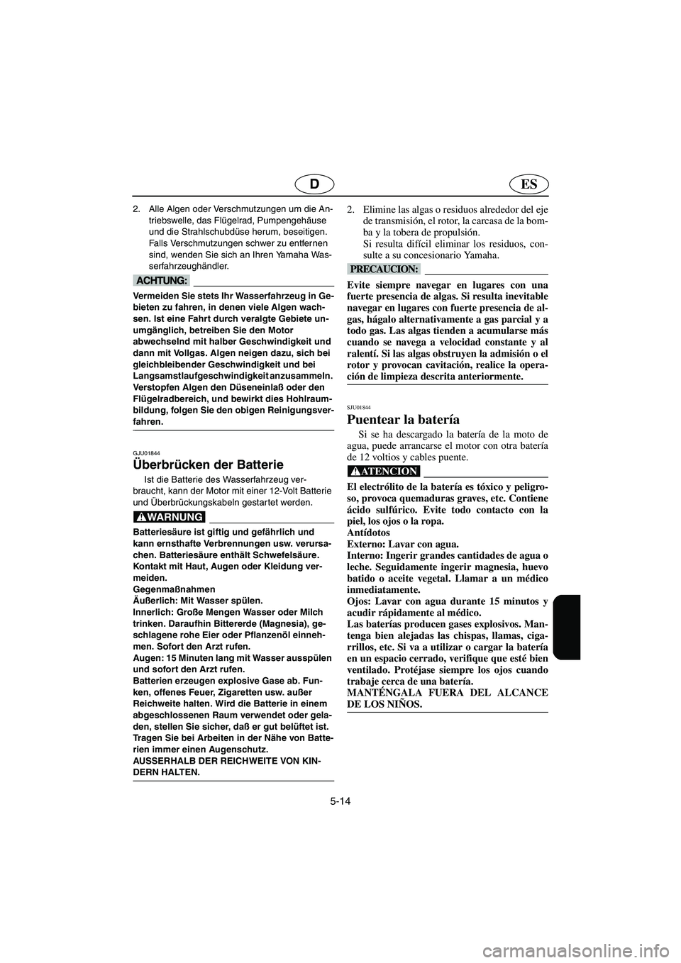 YAMAHA XL 700 2003 Notices Demploi (in French) 5-14
ESD
2. Alle Algen oder Verschmutzungen um die An-
triebswelle, das Flügelrad, Pumpengehäuse
und die Strahlschubdüse herum, beseitigen.
Falls Verschmutzungen schwer zu entfernen
sind, wenden YAMAHA XL 700 2003 Notices Demploi (in French) 5-14
ESD
2. Alle Algen oder Verschmutzungen um die An-
triebswelle, das Flügelrad, Pumpengehäuse
und die Strahlschubdüse herum, beseitigen.
Falls Verschmutzungen schwer zu entfernen
sind, wenden