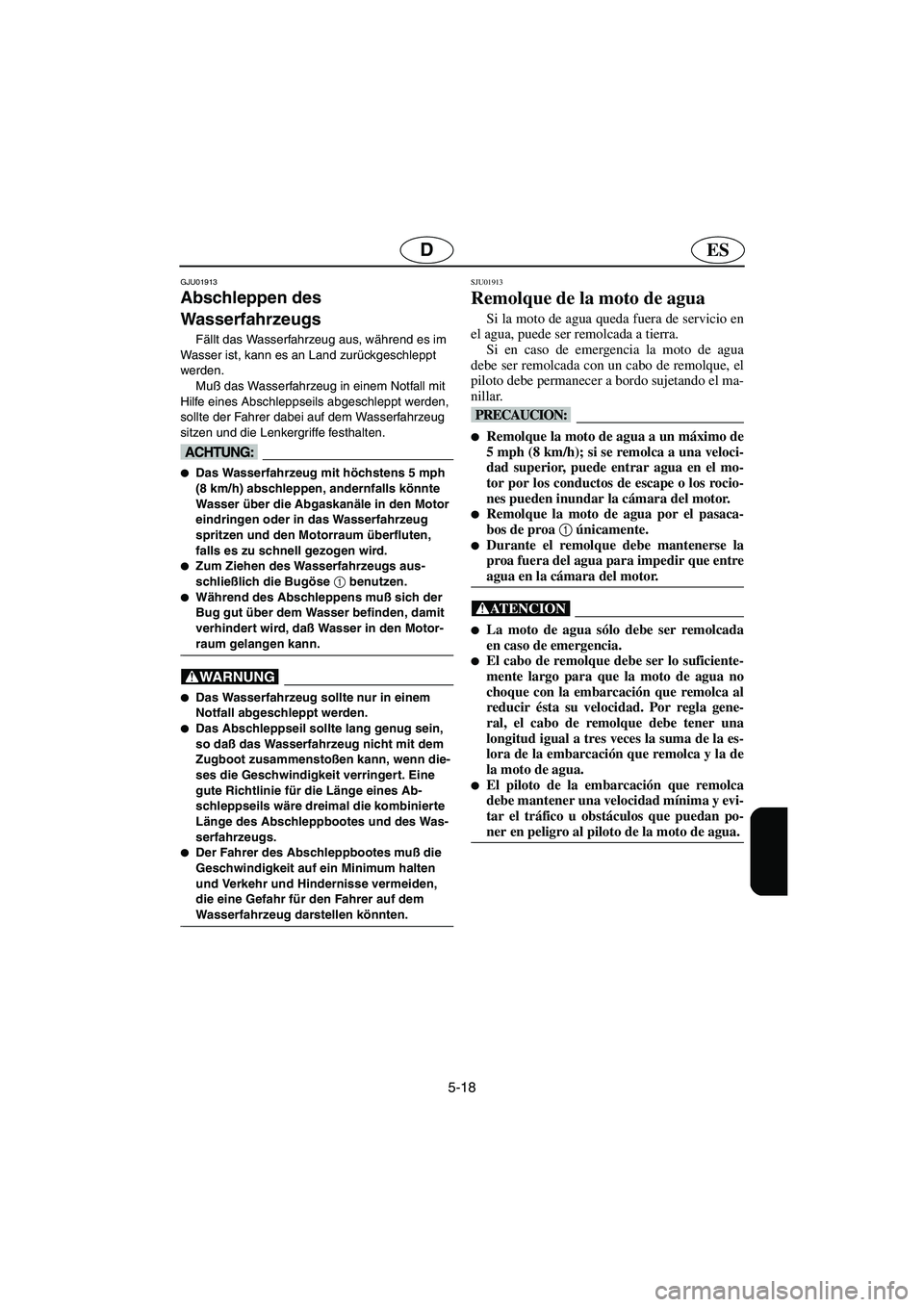 YAMAHA XL 700 2003 Notices Demploi (in French) 5-18
ESD
GJU01913
Abschleppen des
Wasserfahrzeugs
Fällt das Wasserfahrzeug aus, während es im
Wasser ist, kann es an Land zurückgeschleppt
werden.
Muß das Wasserfahrzeug in einem Notfall mit YAMAHA XL 700 2003 Notices Demploi (in French) 5-18
ESD
GJU01913
Abschleppen des
Wasserfahrzeugs
Fällt das Wasserfahrzeug aus, während es im
Wasser ist, kann es an Land zurückgeschleppt
werden.
Muß das Wasserfahrzeug in einem Notfall mit