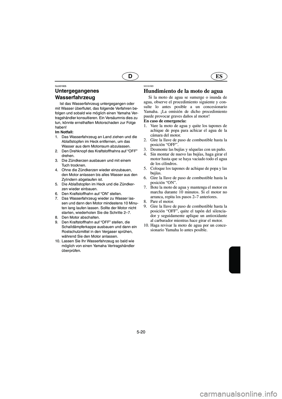 YAMAHA XL 700 2003 Notices Demploi (in French) 5-20
ESD
GJU01905
Untergegangenes
Wasserfahrzeug
Ist das Wasserfahrzeug untergegangen oder
mit Wasser überflutet, das folgende Verfahren be-
folgen und sobald wie möglich einen Yamaha Ver-
trag YAMAHA XL 700 2003 Notices Demploi (in French) 5-20
ESD
GJU01905
Untergegangenes
Wasserfahrzeug
Ist das Wasserfahrzeug untergegangen oder
mit Wasser überflutet, das folgende Verfahren be-
folgen und sobald wie möglich einen Yamaha Ver-
trag