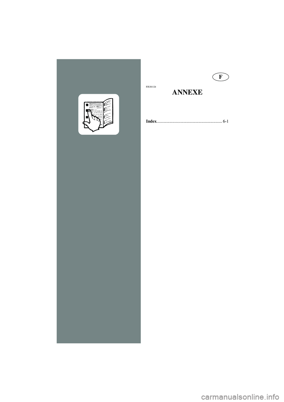 YAMAHA XL 700 2003 Notices Demploi (in French) F
FJU01124
ANNEXE
Index
............................................................. 6-1
UF0M84A0.book Page 1 Monday, August 5, 2002 1:23 PM YAMAHA XL 700 2003 Notices Demploi (in French) F
FJU01124
ANNEXE
Index
............................................................. 6-1
UF0M84A0.book Page 1 Monday, August 5, 2002 1:23 PM