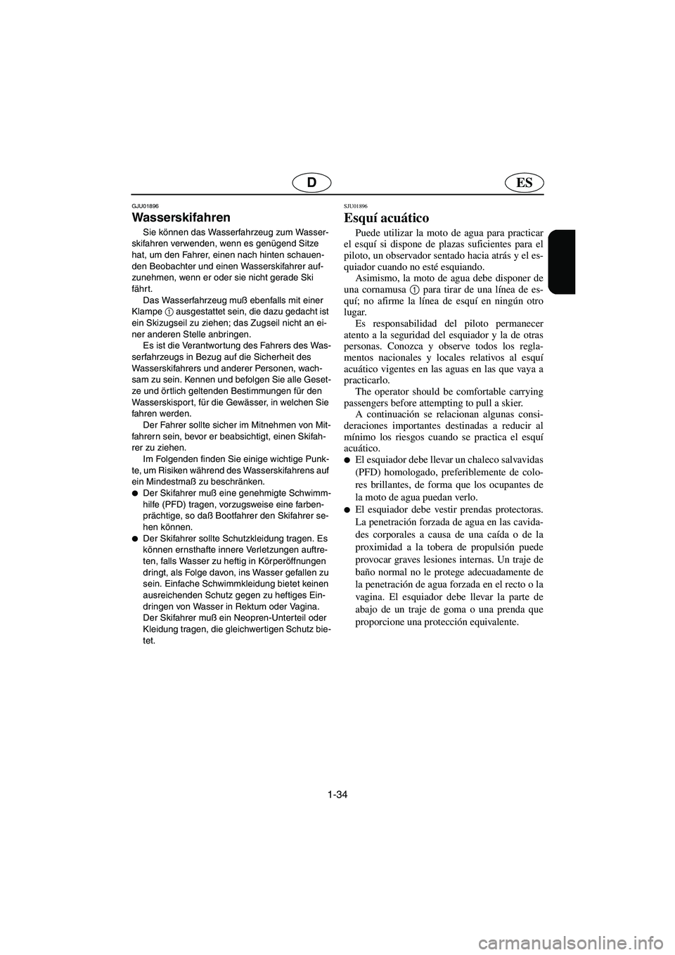 YAMAHA XL 700 2003  Notices Demploi (in French) 1-34
ESD
GJU01896 
Wasserskifahren 
Sie können das Wasserfahrzeug zum Wasser-
skifahren verwenden, wenn es genügend Sitze 
hat, um den Fahrer, einen nach hinten schauen-
den Beobachter und einen Was