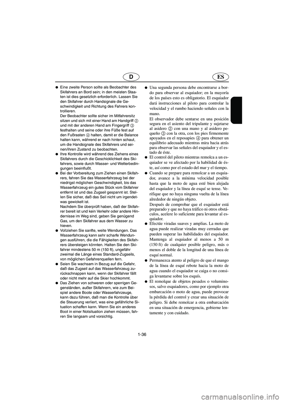 YAMAHA XL 700 2003  Notices Demploi (in French) 1-36
ESD
Eine zweite Person sollte als Beobachter des 
Skifahrers an Bord sein; in den meisten Staa-
ten ist dies gesetzlich erforderlich. Lassen Sie 
den Skifahrer durch Handsignale die Ge-
schwindi