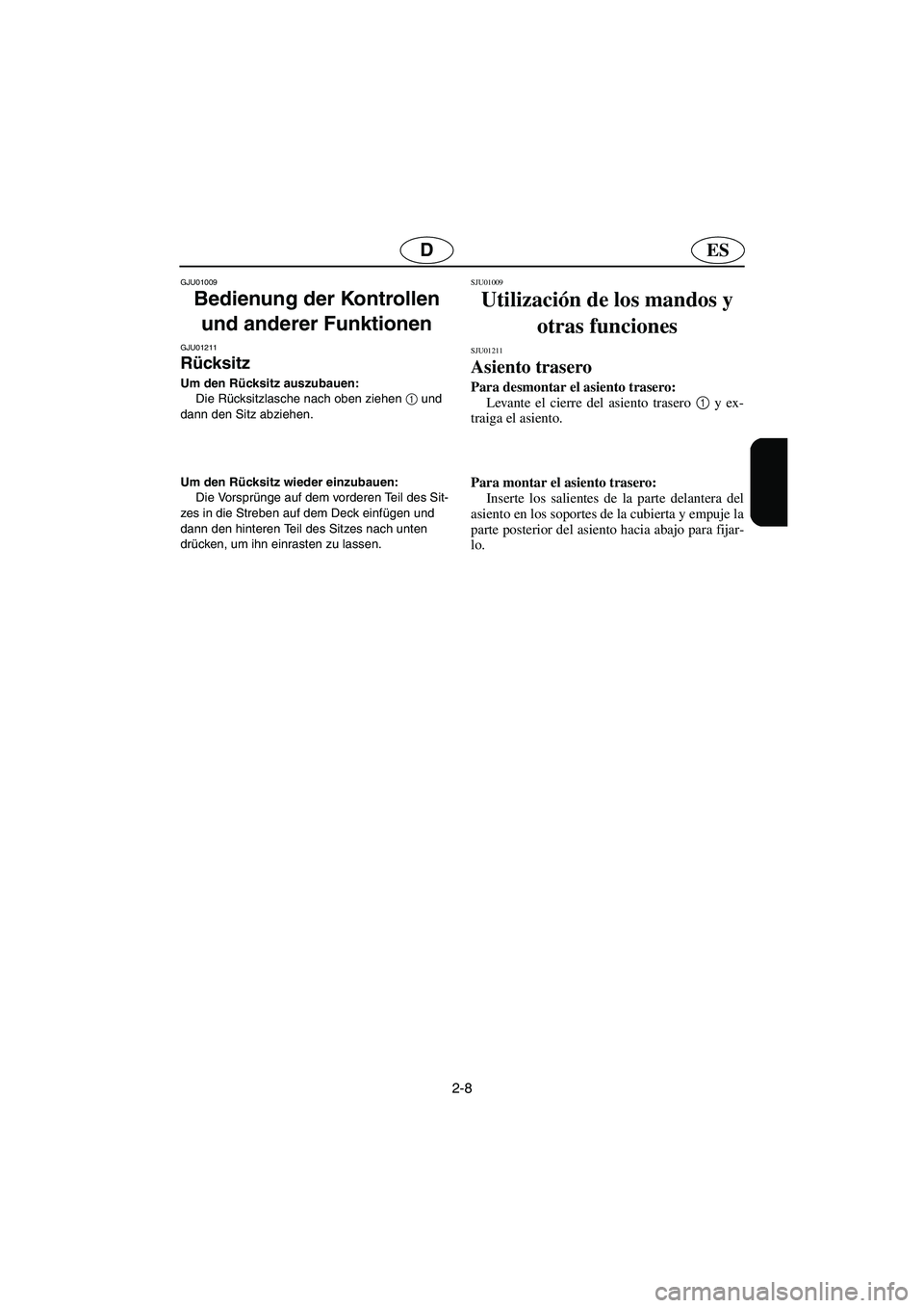 YAMAHA XL 700 2003 Notices Demploi (in French) 2-8
ESD
GJU01009
Bedienung der Kontrollen
und anderer Funktionen
GJU01211
Rücksitz
Um den Rücksitz auszubauen:
Die Rücksitzlasche nach oben ziehen 1
und
dann den Sitz abziehen.
Um den Rü YAMAHA XL 700 2003 Notices Demploi (in French) 2-8
ESD
GJU01009
Bedienung der Kontrollen
und anderer Funktionen
GJU01211
Rücksitz
Um den Rücksitz auszubauen:
Die Rücksitzlasche nach oben ziehen 1
und
dann den Sitz abziehen.
Um den Rü