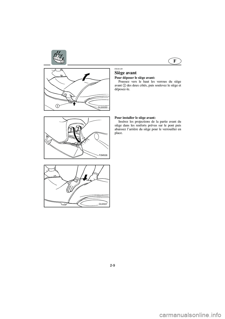 YAMAHA XL 700 2003 Notices Demploi (in French) 2-9
F
FJU01129
Siège avant
Pour déposer le siège avant:
Poussez vers le haut les verrous du siège
avant1
des deux côtés, puis soulevez le siège et
déposez-le.
Pour installer le siège av YAMAHA XL 700 2003 Notices Demploi (in French) 2-9
F
FJU01129
Siège avant
Pour déposer le siège avant:
Poussez vers le haut les verrous du siège
avant1
des deux côtés, puis soulevez le siège et
déposez-le.
Pour installer le siège av