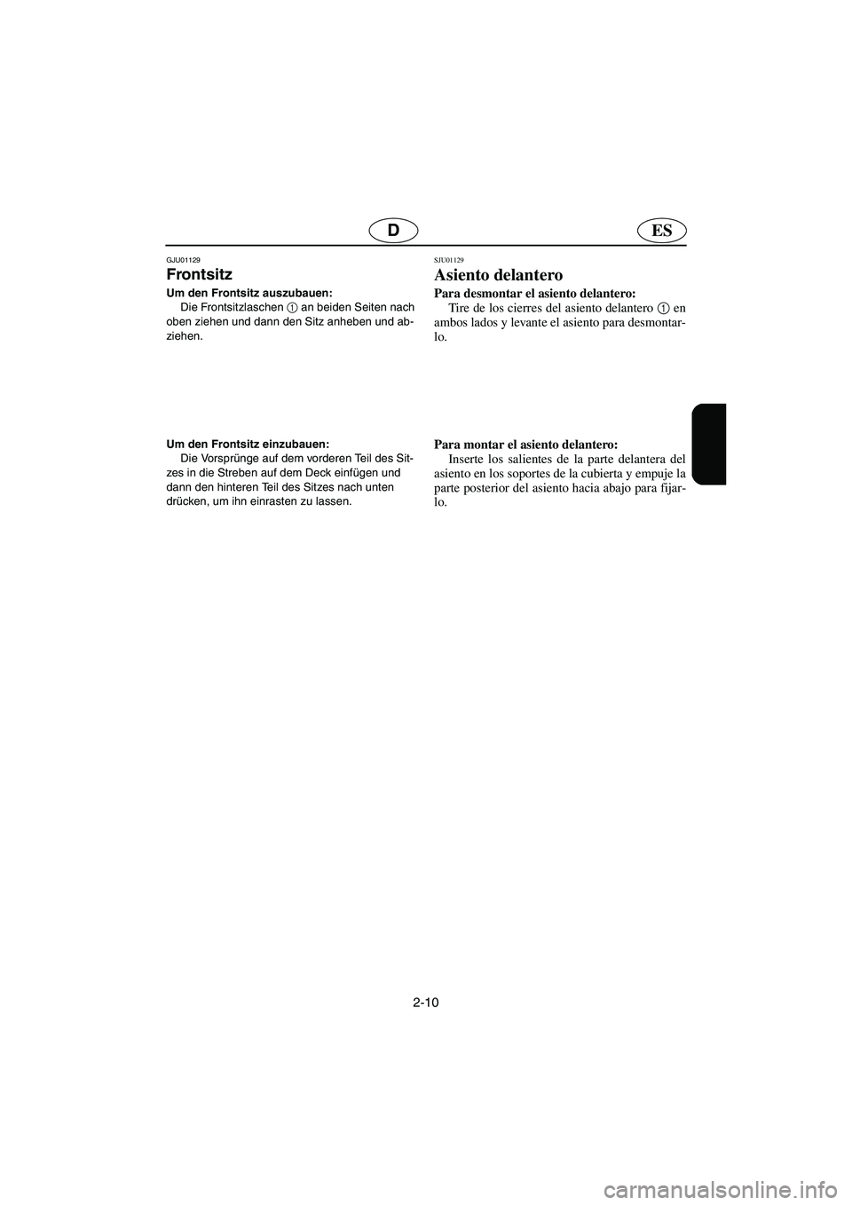 YAMAHA XL 700 2003 Notices Demploi (in French) 2-10
ESD
GJU01129
Frontsitz
Um den Frontsitz auszubauen:
Die Frontsitzlaschen 1
an beiden Seiten nach
oben ziehen und dann den Sitz anheben und ab-
ziehen.
Um den Frontsitz einzubauen:
Die Vor YAMAHA XL 700 2003 Notices Demploi (in French) 2-10
ESD
GJU01129
Frontsitz
Um den Frontsitz auszubauen:
Die Frontsitzlaschen 1
an beiden Seiten nach
oben ziehen und dann den Sitz anheben und ab-
ziehen.
Um den Frontsitz einzubauen:
Die Vor