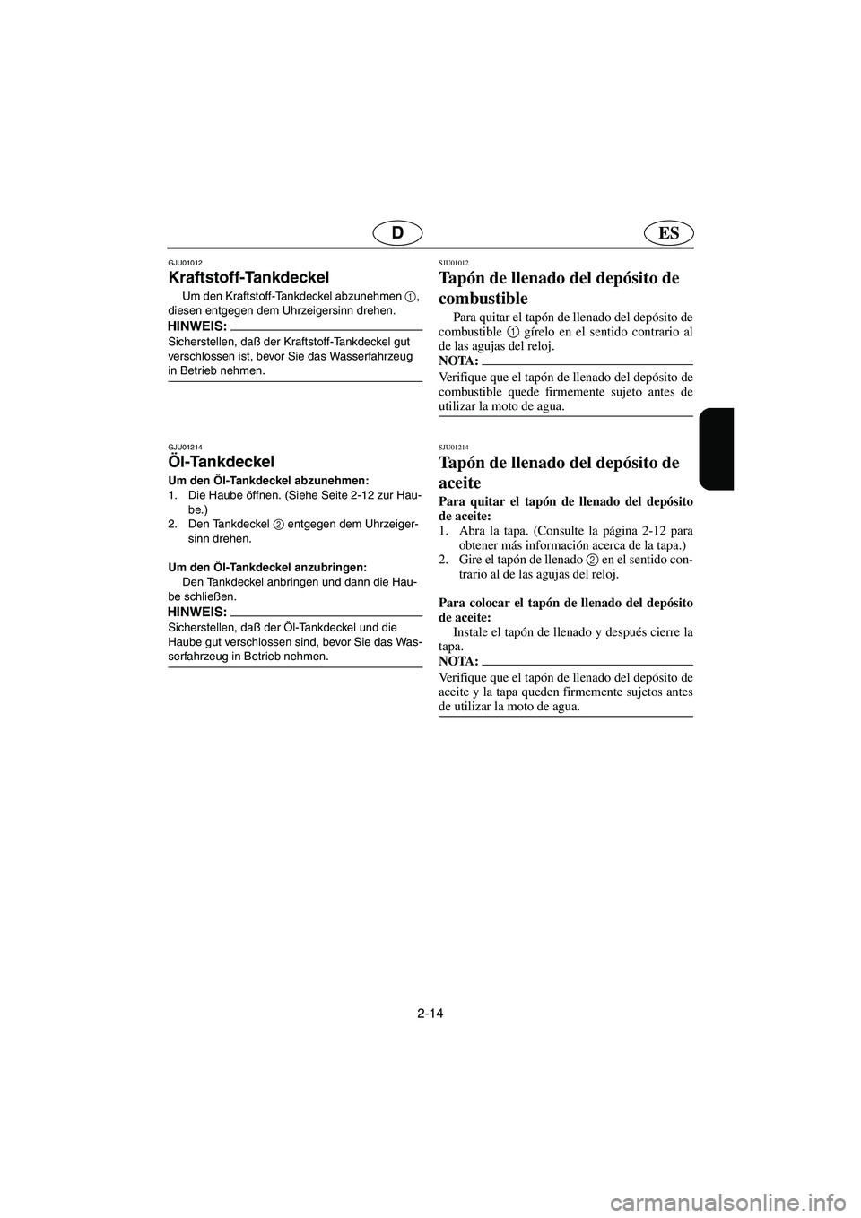 YAMAHA XL 700 2003 Notices Demploi (in French) 2-14
ESD
GJU01012
Kraftstoff-Tankdeckel
Um den Kraftstoff-Tankdeckel abzunehmen 1
,
diesen entgegen dem Uhrzeigersinn drehen.
HINWEIS:@ Sicherstellen, daß der Kraftstoff-Tankdeckel gut
verschlo YAMAHA XL 700 2003 Notices Demploi (in French) 2-14
ESD
GJU01012
Kraftstoff-Tankdeckel
Um den Kraftstoff-Tankdeckel abzunehmen 1
,
diesen entgegen dem Uhrzeigersinn drehen.
HINWEIS:@ Sicherstellen, daß der Kraftstoff-Tankdeckel gut
verschlo
