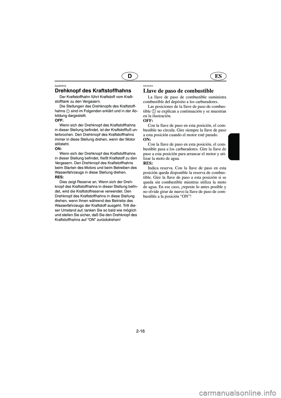 YAMAHA XL 700 2003 Notices Demploi (in French) 2-16
ESD
GJU01014
Drehknopf des Kraftstoffhahns
Der Kraftstoffhahn führt Kraftstoff vom Kraft-
stofftank zu den Vergasern.
Die Stellungen des Drehknopfs des Kraftstoff-
hahns 1
sind im Folgenden YAMAHA XL 700 2003 Notices Demploi (in French) 2-16
ESD
GJU01014
Drehknopf des Kraftstoffhahns
Der Kraftstoffhahn führt Kraftstoff vom Kraft-
stofftank zu den Vergasern.
Die Stellungen des Drehknopfs des Kraftstoff-
hahns 1
sind im Folgenden