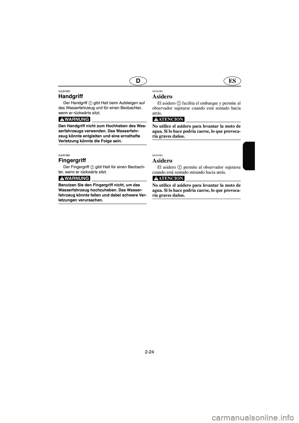 YAMAHA XL 700 2003 Notices Demploi (in French) 2-24
ESD
GJU01967
Handgriff
Der Handgriff 1
gibt Halt beim Aufsteigen auf
das Wasserfahrzeug und für einen Beobachter,
wenn er rückwärts sitzt.
@ Den Handgriff nicht zum Hochheben des Was-
ser YAMAHA XL 700 2003 Notices Demploi (in French) 2-24
ESD
GJU01967
Handgriff
Der Handgriff 1
gibt Halt beim Aufsteigen auf
das Wasserfahrzeug und für einen Beobachter,
wenn er rückwärts sitzt.
@ Den Handgriff nicht zum Hochheben des Was-
ser