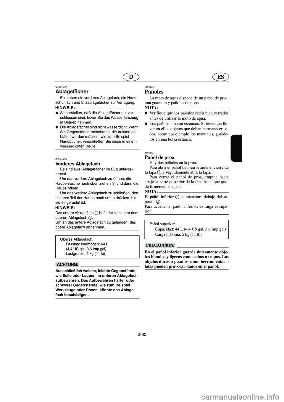YAMAHA XL 700 2003  Notices Demploi (in French) 2-30
ESD
GJU01236 
Ablagefächer  
Es stehen ein vorderes Ablagefach, ein Hand-
schuhfach und Sitzablagefächer zur Verfügung. 
HINWEIS:@ Sicherstellen, daß die Ablagefächer gut ver-
schlossen sin