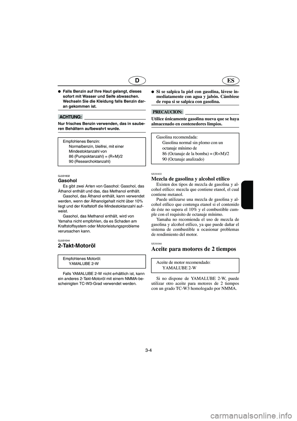 YAMAHA XL 700 2003  Notices Demploi (in French) 3-4
ESD
Falls Benzin auf Ihre Haut gelangt, dieses 
sofort mit Wasser und Seife abwaschen. 
Wechseln Sie die Kleidung falls Benzin dar-
an gekommen ist. 
@ 
@ Nur frisches Benzin verwenden, das in sa