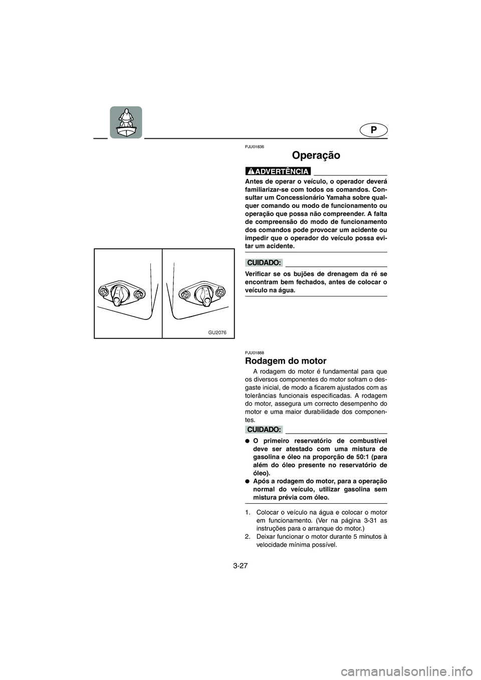 YAMAHA XL 700 2003 Manual de utilização (in Portuguese) 3-27
P
PJU01836
Operação
@ Antes de operar o veículo, o operador deverá
familiarizar-se com todos os comandos. Con-
sultar um Concessionário Yamaha sobre qual-
quer comando ou modo de funciona YAMAHA XL 700 2003 Manual de utilização (in Portuguese) 3-27
P
PJU01836
Operação
@ Antes de operar o veículo, o operador deverá
familiarizar-se com todos os comandos. Con-
sultar um Concessionário Yamaha sobre qual-
quer comando ou modo de funciona
