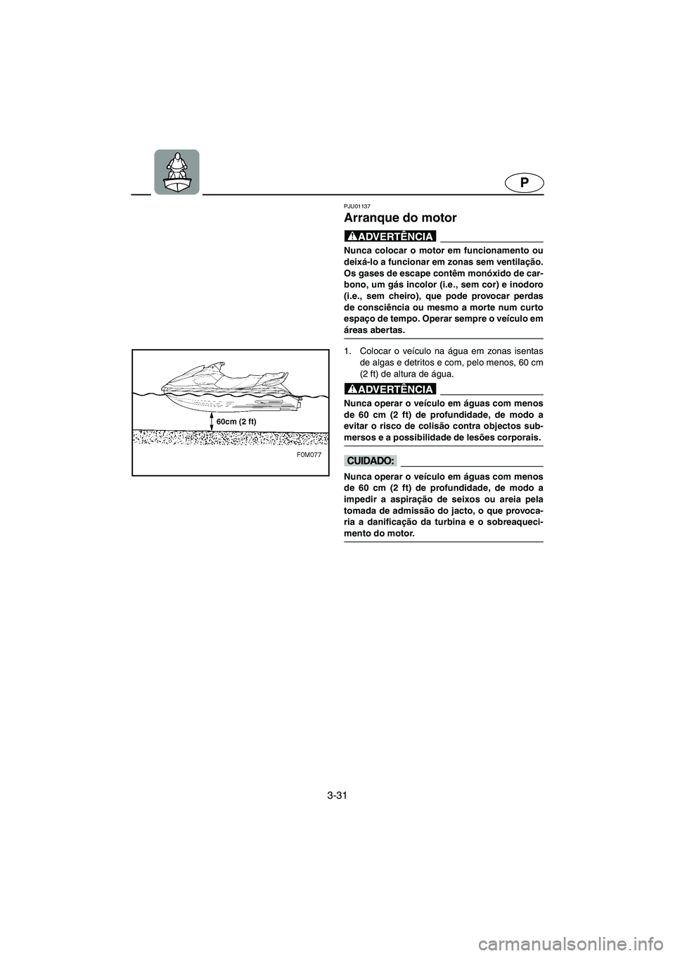 YAMAHA XL 700 2003 Manual de utilização (in Portuguese) 3-31
P
PJU01137
Arranque do motor
@ Nunca colocar o motor em funcionamento ou
deixá-lo a funcionar em zonas sem ventilação.
Os gases de escape contêm monóxido de car-
bono, um gás incolor (i. YAMAHA XL 700 2003 Manual de utilização (in Portuguese) 3-31
P
PJU01137
Arranque do motor
@ Nunca colocar o motor em funcionamento ou
deixá-lo a funcionar em zonas sem ventilação.
Os gases de escape contêm monóxido de car-
bono, um gás incolor (i.