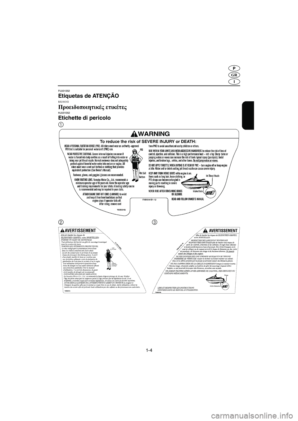 YAMAHA XL 700 2003 Manual de utilização (in Portuguese) 1-4
GR
P
I
PJU01352
Etiquetas de ATENÇÃO
RJU01352
Προειδοποιητικές ετικέτες HJU01352
Etichette di pericolo
1
2
3
UF0M84B0.book Page 4 Tuesday, August 6, 2002 3:41 PM YAMAHA XL 700 2003 Manual de utilização (in Portuguese) 1-4
GR
P
I
PJU01352
Etiquetas de ATENÇÃO
RJU01352
Προειδοποιητικές ετικέτες HJU01352
Etichette di pericolo
1
2
3
UF0M84B0.book Page 4 Tuesday, August 6, 2002 3:41 PM