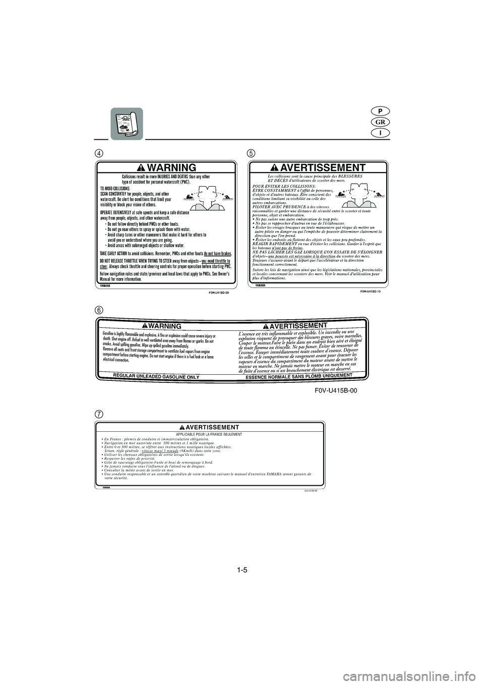 YAMAHA XL 700 2003 Manual de utilização (in Portuguese) 1-5
GR
P
I
7 6 45
UF0M84B0.book Page 5 Tuesday, August 6, 2002 3:41 PM YAMAHA XL 700 2003 Manual de utilização (in Portuguese) 1-5
GR
P
I
7 6 45
UF0M84B0.book Page 5 Tuesday, August 6, 2002 3:41 PM