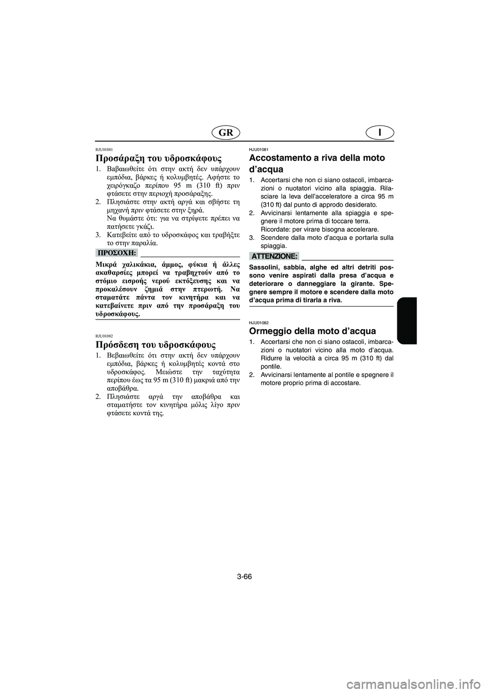 YAMAHA XL 700 2003 Manual de utilização (in Portuguese) 3-66
IGR
RJU01081
Προσάραξη του υδροσκάφους
1.Βaβαιωθείτε ότι στην ακτή δεν υπάρχουν
εμπόδια, βάρκες ή κολυμβητές. Α YAMAHA XL 700 2003 Manual de utilização (in Portuguese) 3-66
IGR
RJU01081
Προσάραξη του υδροσκάφους
1.Βaβαιωθείτε ότι στην ακτή δεν υπάρχουν
εμπόδια, βάρκες ή κολυμβητές. Α