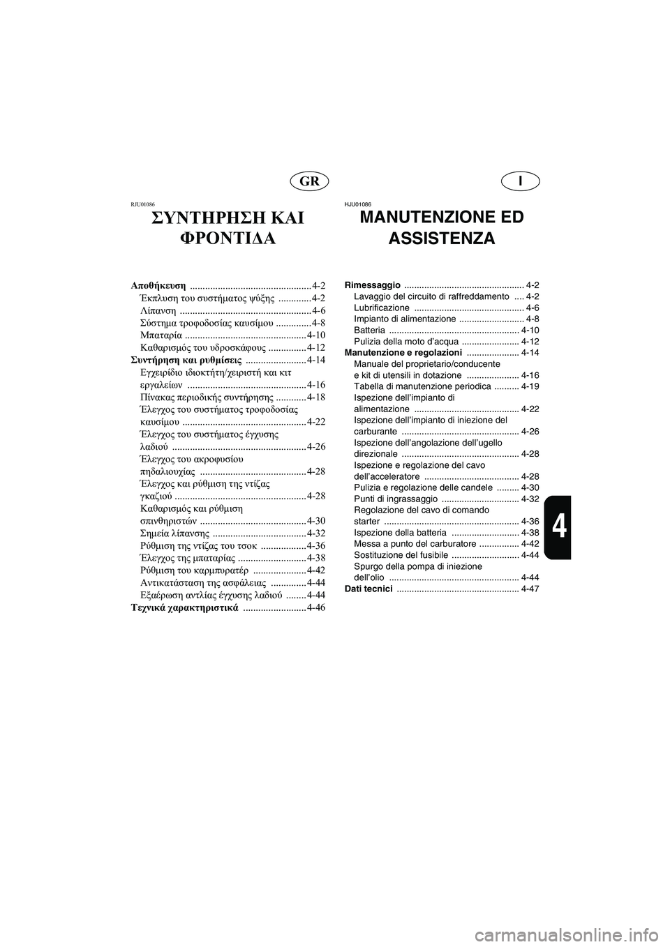 YAMAHA XL 700 2003  Manual de utilização (in Portuguese) IGR
4
RJU01086 
ΣΥΝΤΗΡΗΣΗ ΚΑΙ 
ΦΡΟΝΤΙΔΑ
Αποθήκευση 
................................................ 4-2
Έκπλυση του συστήματος ψύξης ...........