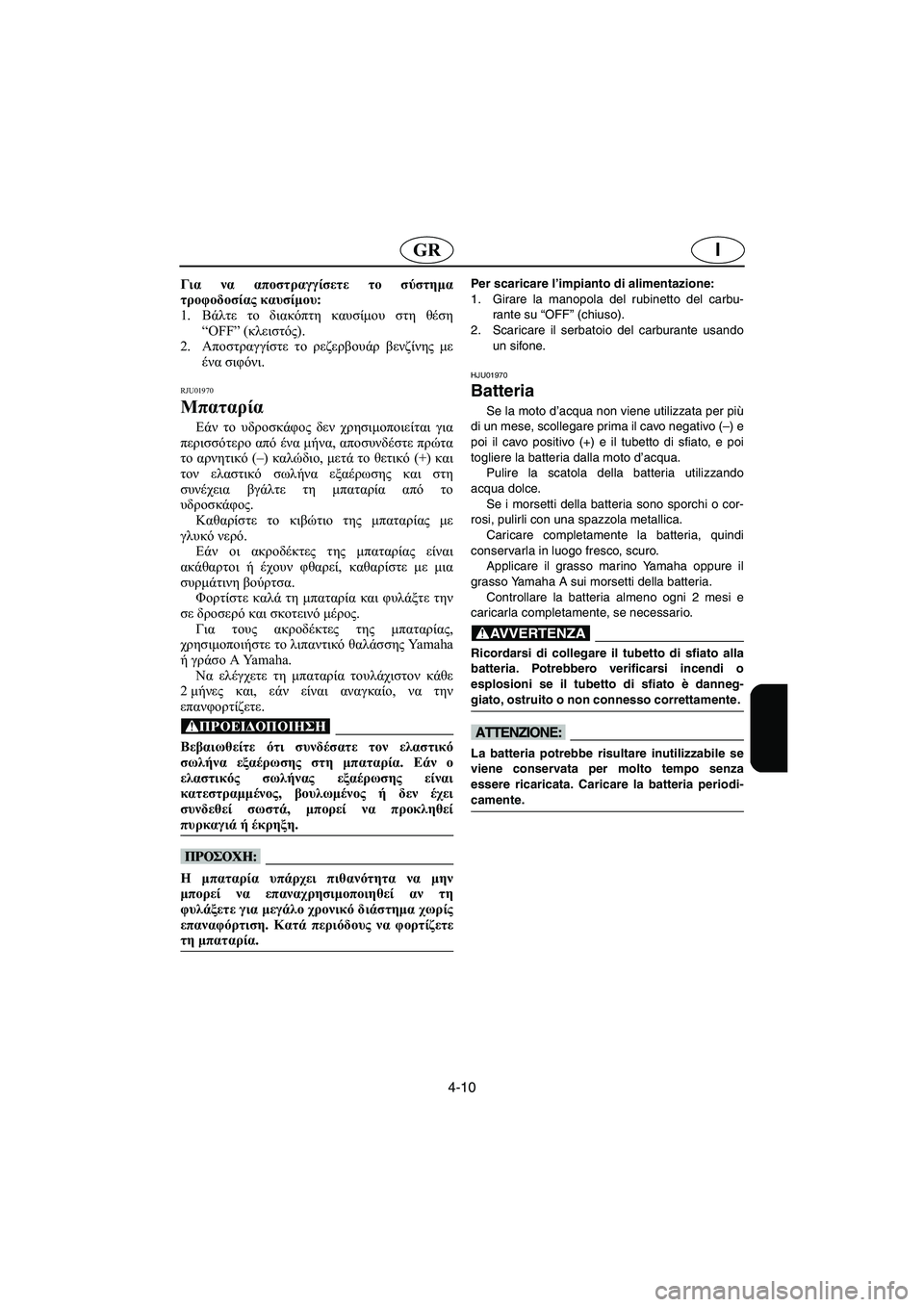 YAMAHA XL 700 2003 Manual de utilização (in Portuguese) 4-10
IGR
Για να αποστραγγίσετε το σύστημα
τροφοδοσίας καυσίμου:
1.Βάλτε το διακόπτη καυσίμου στη θέση
“OFF” (κλει YAMAHA XL 700 2003 Manual de utilização (in Portuguese) 4-10
IGR
Για να αποστραγγίσετε το σύστημα
τροφοδοσίας καυσίμου:
1.Βάλτε το διακόπτη καυσίμου στη θέση
“OFF” (κλει